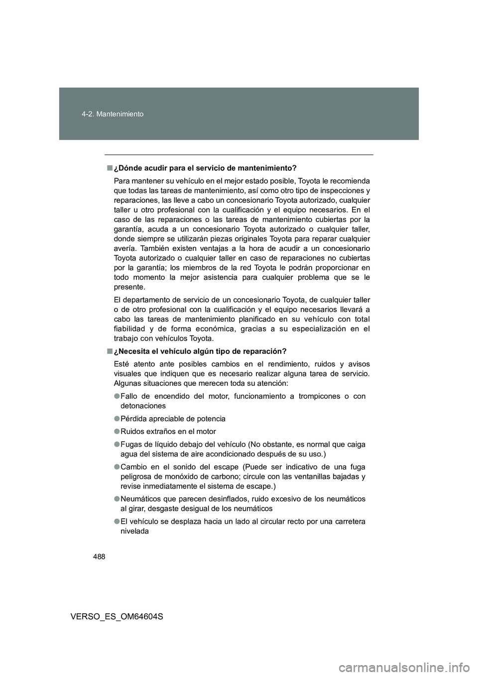 TOYOTA VERSO 2017  Manual del propietario (in Spanish) 488 
4-2. Mantenimiento
VERSO_ES_OM64604S
■ ¿Dónde acudir para el servicio de mantenimiento? 
Para mantener su vehículo en el mejor estado posible, Toyota le recomienda 
que todas las tareas de m