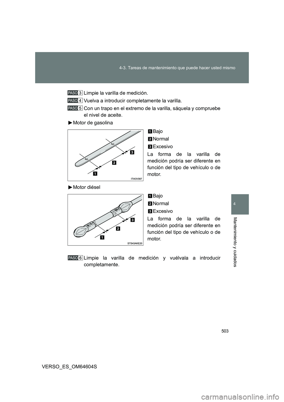 TOYOTA VERSO 2017  Manual del propietario (in Spanish) 503 
4-3. Tareas de mantenimiento que puede hacer usted mismo
4
Mantenimiento y cuidados
VERSO_ES_OM64604S 
Limpie la varilla de medición. 
Vuelva a introducir completamente la varilla. 
Con un trapo