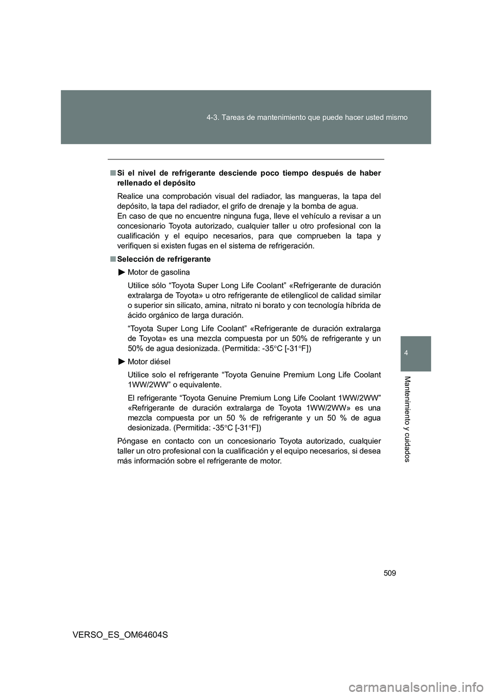TOYOTA VERSO 2017  Manual del propietario (in Spanish) 509 
4-3. Tareas de mantenimiento que puede hacer usted mismo
4
Mantenimiento y cuidados
VERSO_ES_OM64604S
■ Si el nivel de refrigerante desciende poco tiempo después de haber 
rellenado el depósi
