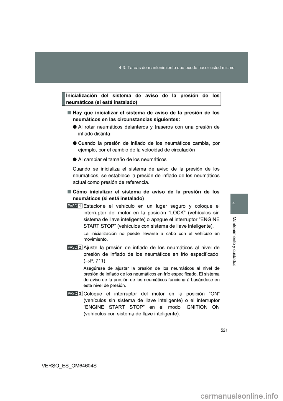 TOYOTA VERSO 2017  Manual del propietario (in Spanish) 521 
4-3. Tareas de mantenimiento que puede hacer usted mismo
4
Mantenimiento y cuidados
VERSO_ES_OM64604S
Inicialización del sistema de aviso de la presión de los 
neumáticos (si está instalado) 