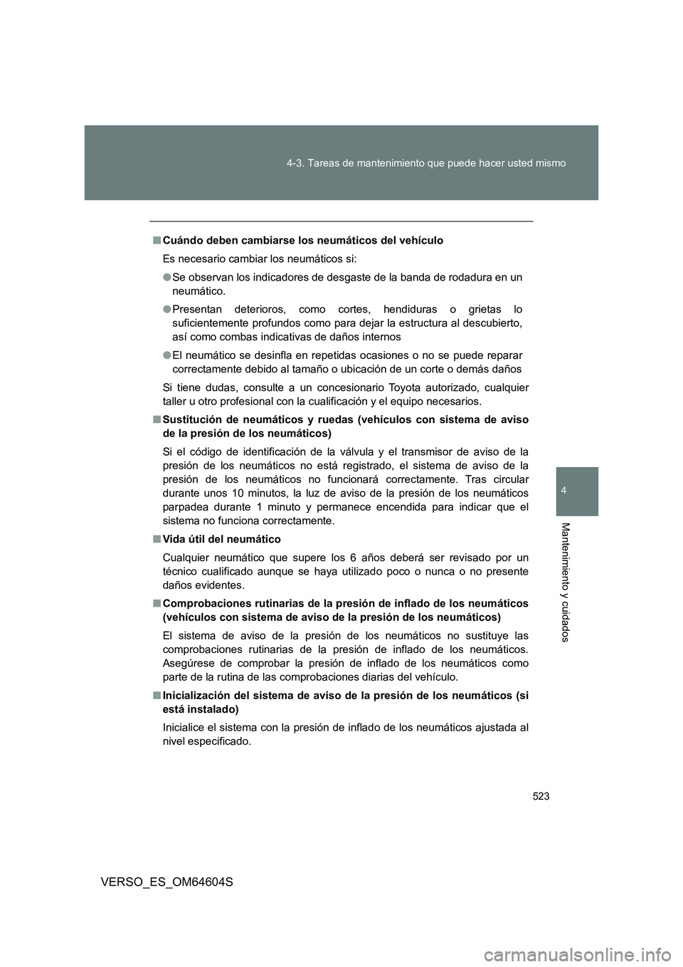 TOYOTA VERSO 2017  Manual del propietario (in Spanish) 523 
4-3. Tareas de mantenimiento que puede hacer usted mismo
4
Mantenimiento y cuidados
VERSO_ES_OM64604S
■ Cuándo deben cambiarse los neumáticos del vehículo 
Es necesario cambiar los neumátic