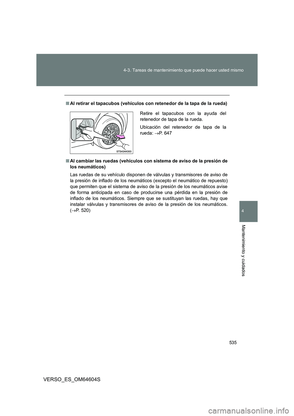 TOYOTA VERSO 2017  Manual del propietario (in Spanish) 535 
4-3. Tareas de mantenimiento que puede hacer usted mismo
4
Mantenimiento y cuidados
VERSO_ES_OM64604S
■ Al retirar el tapacubos (vehículos con retenedor de la tapa de la rueda) 
■ Al cambiar