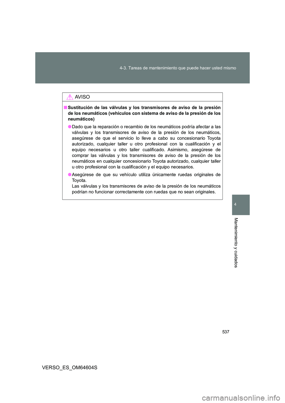 TOYOTA VERSO 2017  Manual del propietario (in Spanish) 537 
4-3. Tareas de mantenimiento que puede hacer usted mismo
4
Mantenimiento y cuidados
VERSO_ES_OM64604S
AV I S O
■ Sustitución de las válvulas y los transmisores de aviso de la presión 
de los