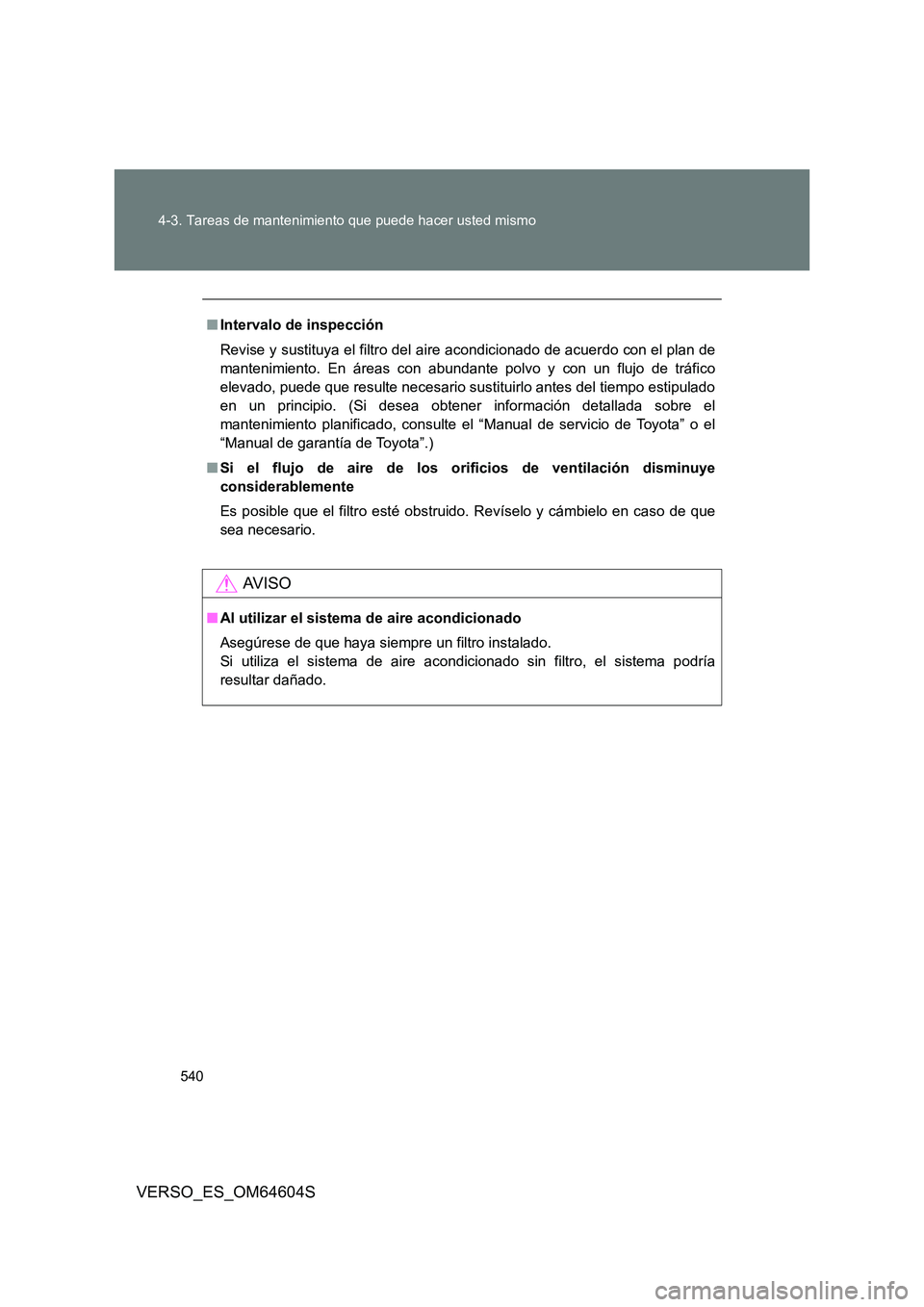 TOYOTA VERSO 2017  Manual del propietario (in Spanish) 540 
4-3. Tareas de mantenimiento que puede hacer usted mismo
VERSO_ES_OM64604S
■ Intervalo de inspección 
Revise y sustituya el filtro del ai re acondicionado de acuerdo con el plan de 
mantenimie