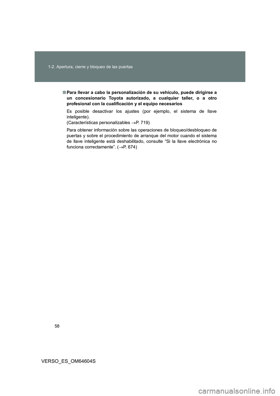 TOYOTA VERSO 2017  Manual del propietario (in Spanish) 58 
1-2. Apertura, cierre y bloqueo de las puertas
VERSO_ES_OM64604S
■ Para llevar a cabo la personalización de su vehículo, puede dirigirse a 
un concesionario Toyota autorizado, a cualquier tall