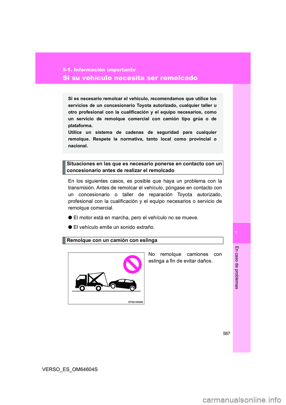 TOYOTA VERSO 2017  Manual del propietario (in Spanish) 5
587
5-1. Información importante
En caso de problemas
VERSO_ES_OM64604S
Si su vehículo necesita ser remolcado
Situaciones en las que es necesario ponerse en contacto con un 
concesionario antes de 