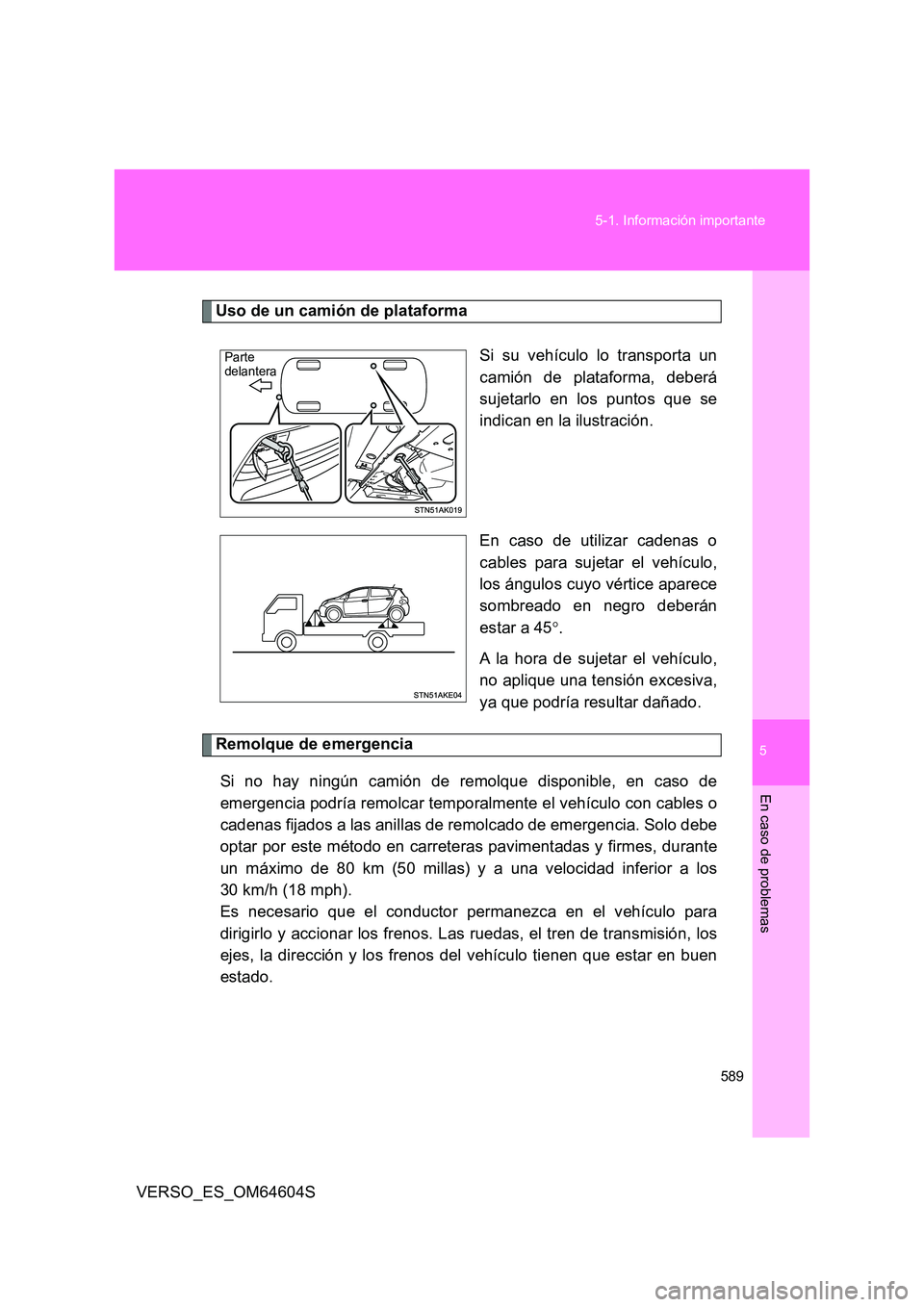 TOYOTA VERSO 2017  Manual del propietario (in Spanish) 5
589 
5-1. Información importante
En caso de problemas
VERSO_ES_OM64604S
Uso de un camión de plataforma 
Si su vehículo lo transporta un 
camión de plataforma, deberá
sujetarlo en los puntos que
