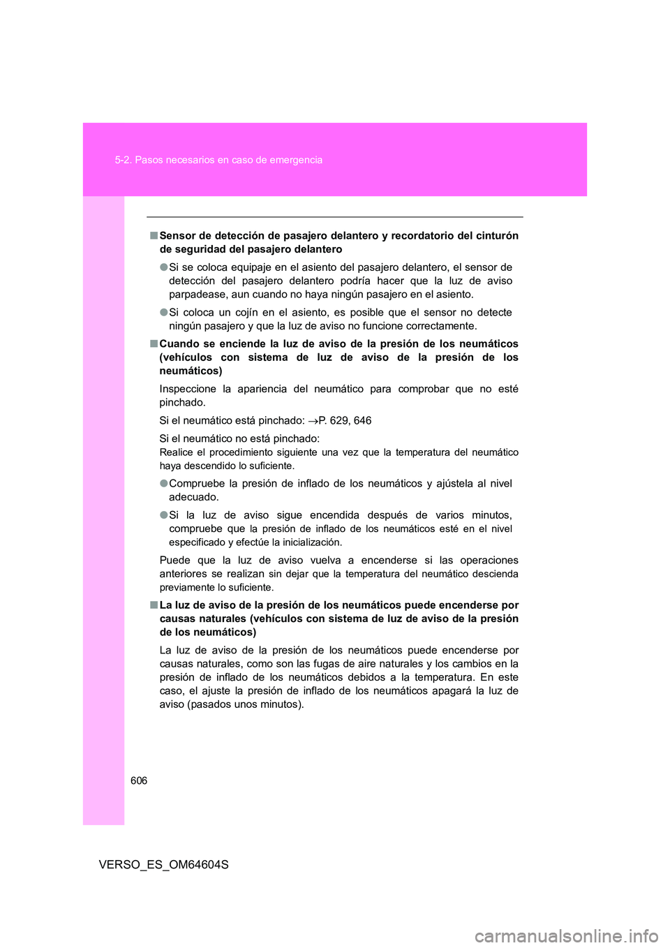 TOYOTA VERSO 2017 Manual del propietario (in Spanish) 606
5-2. Pasos necesarios en caso de emergencia
VERSO_ES_OM64604S
■ Sensor de detección de pasajero delantero y recordatorio del cinturón
de seguridad del pasajero delantero
● Si se coloca eq TOYOTA VERSO 2017 Manual del propietario (in Spanish) 606
5-2. Pasos necesarios en caso de emergencia
VERSO_ES_OM64604S
■ Sensor de detección de pasajero delantero y recordatorio del cinturón
de seguridad del pasajero delantero
● Si se coloca eq
