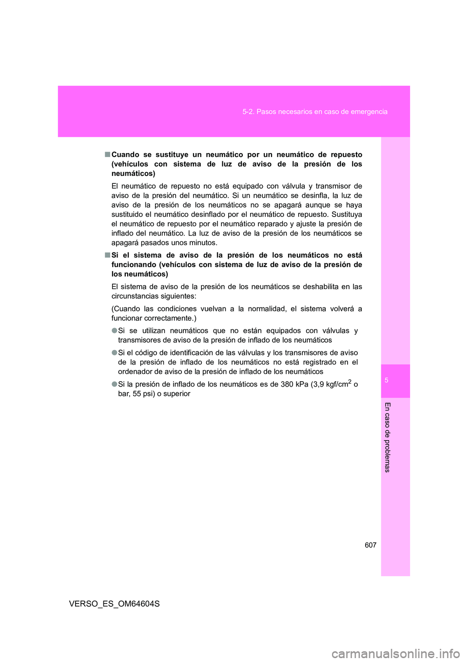 TOYOTA VERSO 2017 Manual del propietario (in Spanish) 5
607
5-2. Pasos necesarios en caso de emergencia
En caso de problemas
VERSO_ES_OM64604S
■ Cuando se sustituye un neumático por un neumático de repuesto
(vehículos con sistema de luz de aviso TOYOTA VERSO 2017 Manual del propietario (in Spanish) 5
607
5-2. Pasos necesarios en caso de emergencia
En caso de problemas
VERSO_ES_OM64604S
■ Cuando se sustituye un neumático por un neumático de repuesto
(vehículos con sistema de luz de aviso
