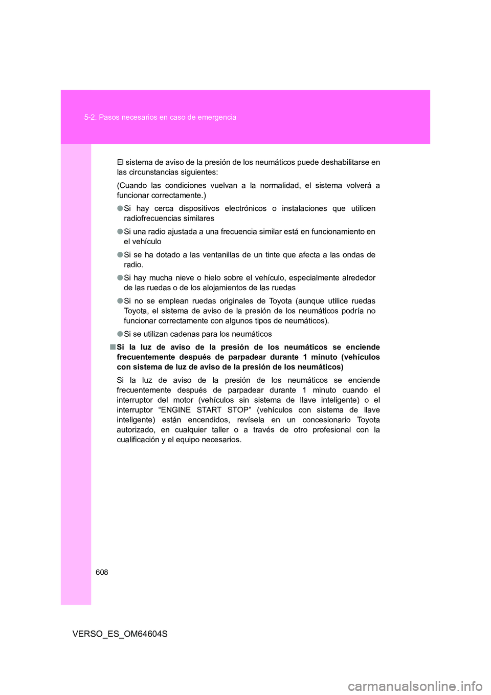 TOYOTA VERSO 2017 Manual del propietario (in Spanish) 608
5-2. Pasos necesarios en caso de emergencia
VERSO_ES_OM64604S
El sistema de aviso de la presión de los neumáticos puede deshabilitarse en
las circunstancias siguientes:
(Cuando las condicione TOYOTA VERSO 2017 Manual del propietario (in Spanish) 608
5-2. Pasos necesarios en caso de emergencia
VERSO_ES_OM64604S
El sistema de aviso de la presión de los neumáticos puede deshabilitarse en
las circunstancias siguientes:
(Cuando las condicione
