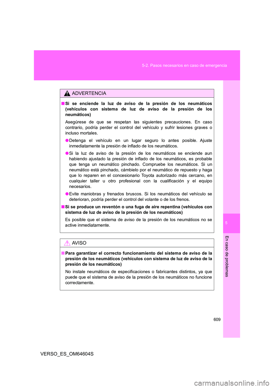 TOYOTA VERSO 2017 Manual del propietario (in Spanish) 5
609
5-2. Pasos necesarios en caso de emergencia
En caso de problemas
VERSO_ES_OM64604S
ADVERTENCIA
■ Si se enciende la luz de aviso de la presión de los neumáticos
(vehículos con sistema de l TOYOTA VERSO 2017 Manual del propietario (in Spanish) 5
609
5-2. Pasos necesarios en caso de emergencia
En caso de problemas
VERSO_ES_OM64604S
ADVERTENCIA
■ Si se enciende la luz de aviso de la presión de los neumáticos
(vehículos con sistema de l