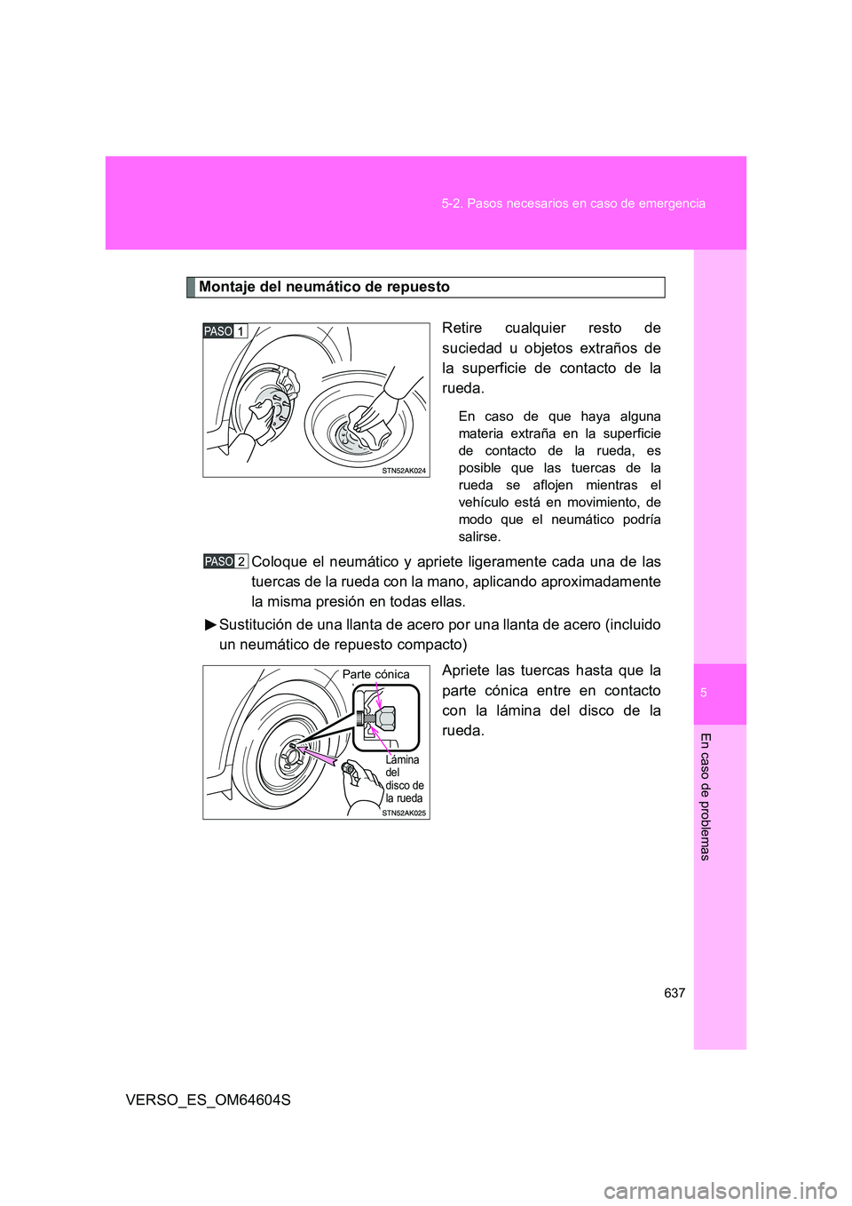 TOYOTA VERSO 2017  Manual del propietario (in Spanish) 5
637 
5-2. Pasos necesarios en caso de emergencia
En caso de problemas
VERSO_ES_OM64604S
Montaje del neumático de repuesto 
Retire cualquier resto de 
suciedad u objetos extraños de
la superficie d