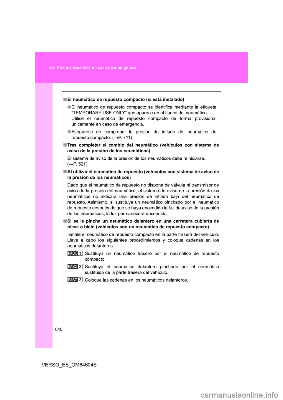 TOYOTA VERSO 2017  Manual del propietario (in Spanish) 640 
5-2. Pasos necesarios en caso de emergencia
VERSO_ES_OM64604S
■ El neumático de repuesto compacto (si está instalado) 
● El neumático de repuesto compacto se identifica mediante la etiquet