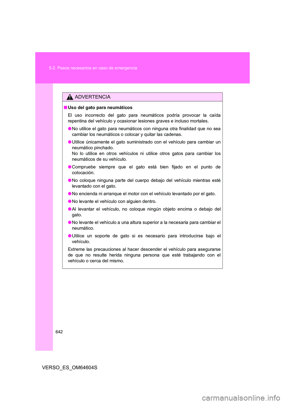 TOYOTA VERSO 2017  Manual del propietario (in Spanish) 642 
5-2. Pasos necesarios en caso de emergencia
VERSO_ES_OM64604S
ADVERTENCIA
■ Uso del gato para neumáticos 
El uso incorrecto del gato para neumáticos podría provocar la caída 
repentina del 