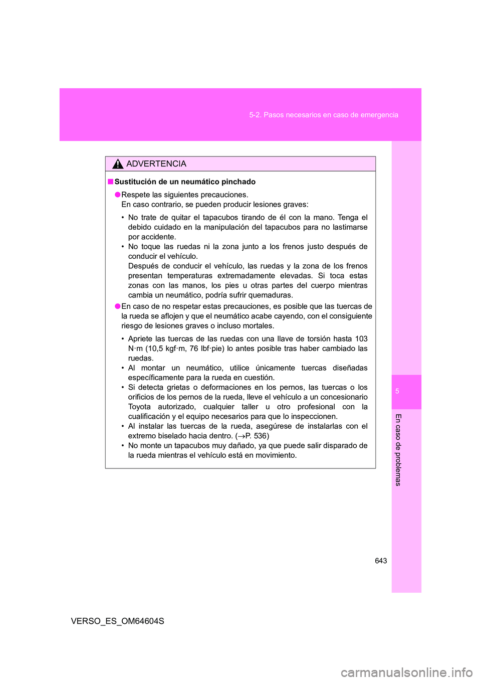 TOYOTA VERSO 2017  Manual del propietario (in Spanish) 5
643 
5-2. Pasos necesarios en caso de emergencia
En caso de problemas
VERSO_ES_OM64604S
ADVERTENCIA
■ Sustitución de un neumático pinchado 
● Respete las siguientes precauciones.  
En caso con