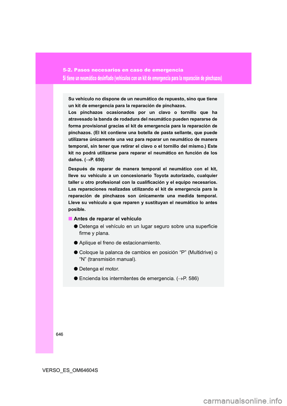 TOYOTA VERSO 2017  Manual del propietario (in Spanish) 646
5-2. Pasos necesarios en caso de emergencia
VERSO_ES_OM64604S
Si tiene un neumático desinflado (vehículos con un kit de emergencia para la reparación de pinchazos)
Su vehículo no dispone de un