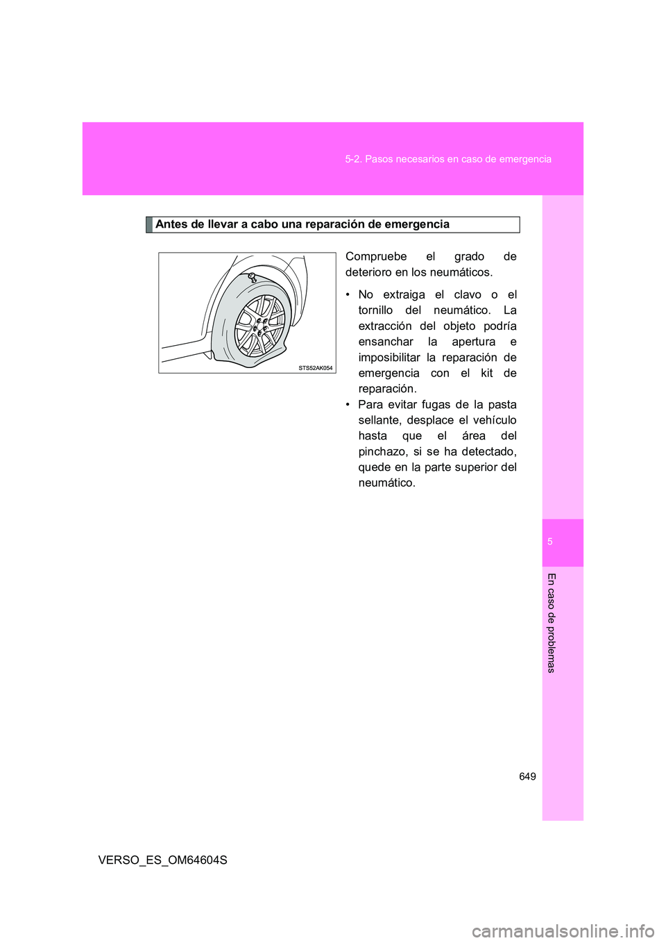 TOYOTA VERSO 2017  Manual del propietario (in Spanish) 5
649 
5-2. Pasos necesarios en caso de emergencia
En caso de problemas
VERSO_ES_OM64604S
Antes de llevar a cabo una reparación de emergencia
Compruebe el grado de 
deterioro en los neumáticos. 
•