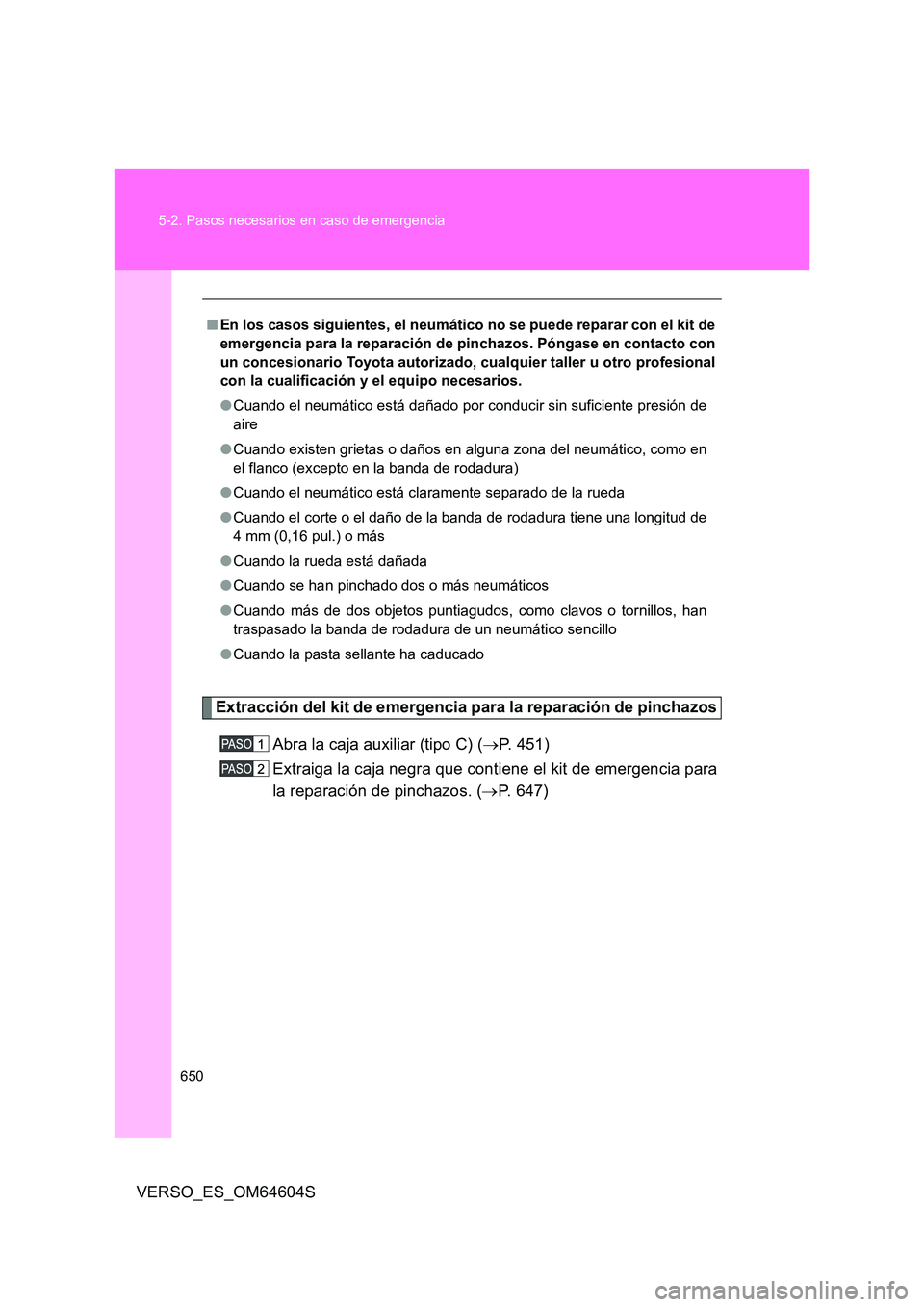 TOYOTA VERSO 2017  Manual del propietario (in Spanish) 650 
5-2. Pasos necesarios en caso de emergencia
VERSO_ES_OM64604S
Extracción del kit de emergencia para la reparación de pinchazos 
Abra la caja auxiliar (tipo C) ( P. 451) 
Extraiga la caja neg
