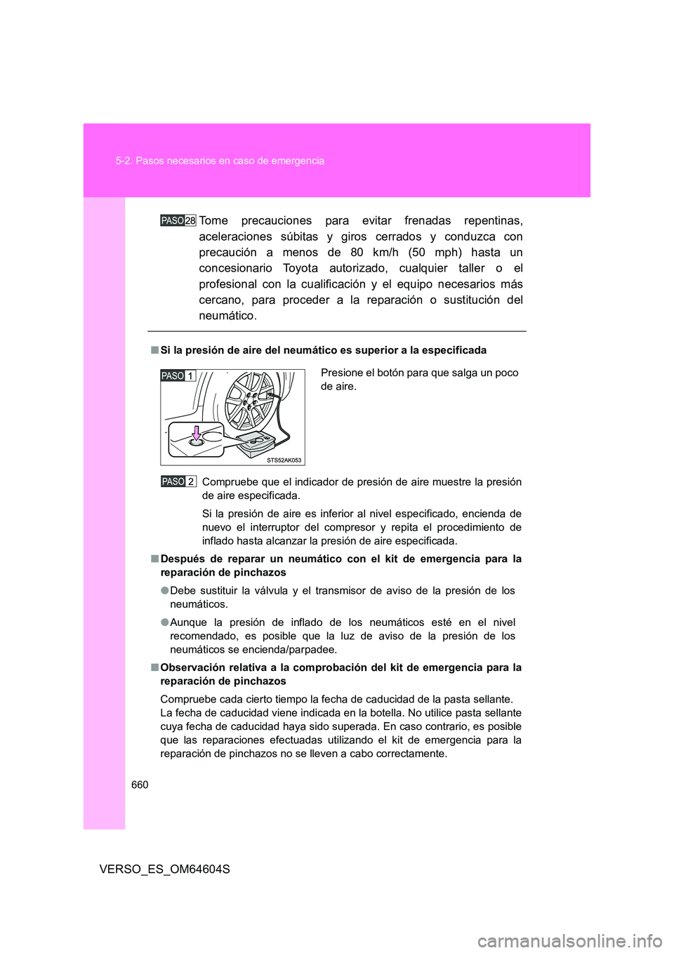 TOYOTA VERSO 2017 Manual del propietario (in Spanish) 660
5-2. Pasos necesarios en caso de emergencia
VERSO_ES_OM64604S
Tome precauciones para evitar frenadas repentinas,
aceleraciones súbitas y giros cerrados y conduzca con
precaución a menos de 80 TOYOTA VERSO 2017 Manual del propietario (in Spanish) 660
5-2. Pasos necesarios en caso de emergencia
VERSO_ES_OM64604S
Tome precauciones para evitar frenadas repentinas,
aceleraciones súbitas y giros cerrados y conduzca con
precaución a menos de 80