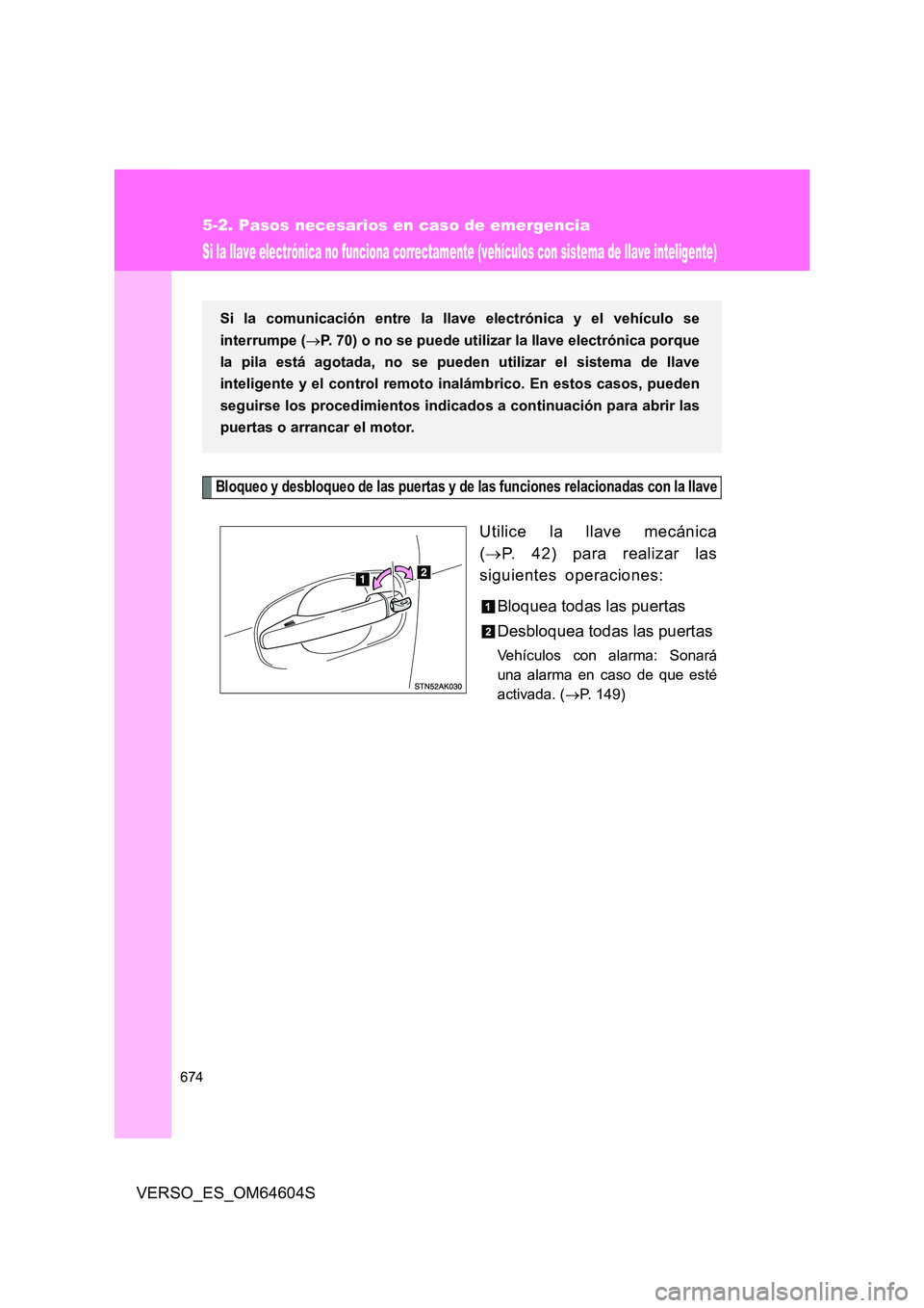 TOYOTA VERSO 2017  Manual del propietario (in Spanish) 674
5-2. Pasos necesarios en caso de emergencia
VERSO_ES_OM64604S
Si la llave electrónica no funciona correctamente (vehículos con sistema de llave inteligente)
Bloqueo y desbloqueo de las puertas y