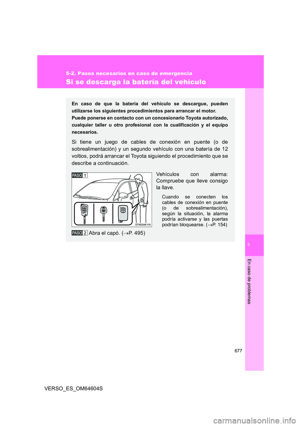 TOYOTA VERSO 2017  Manual del propietario (in Spanish) 5
677
5-2. Pasos necesarios en caso de emergencia
En caso de problemas
VERSO_ES_OM64604S
Si se descarga la batería del vehículo
En caso de que la batería del vehículo se descargue, pueden 
utiliza
