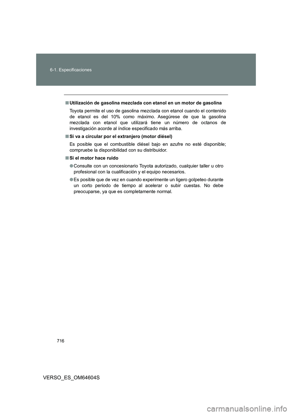TOYOTA VERSO 2017  Manual del propietario (in Spanish) 716 
6-1. Especificaciones
VERSO_ES_OM64604S
■ Utilización de gasolina mezclada con etanol en un motor de gasolina 
Toyota permite el uso de gasolina  mezclada con etanol cuando el contenido 
de et