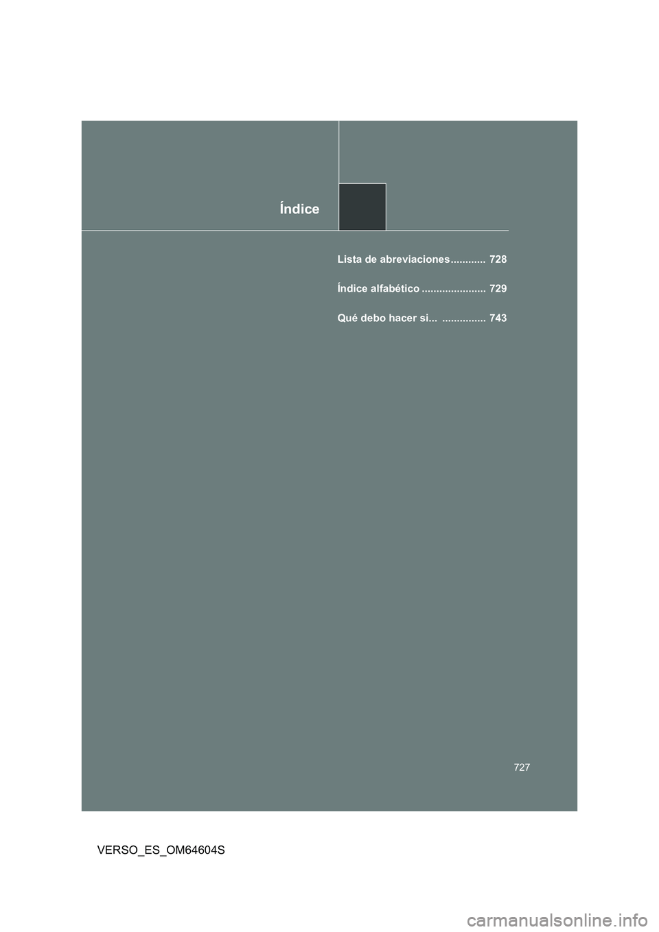 TOYOTA VERSO 2017  Manual del propietario (in Spanish) Índice
727
VERSO_ES_OM64604S
Lista de abreviaciones ............  728 
Índice alfabético ......................  729 
Qué debo hacer si...  ...............  743 
