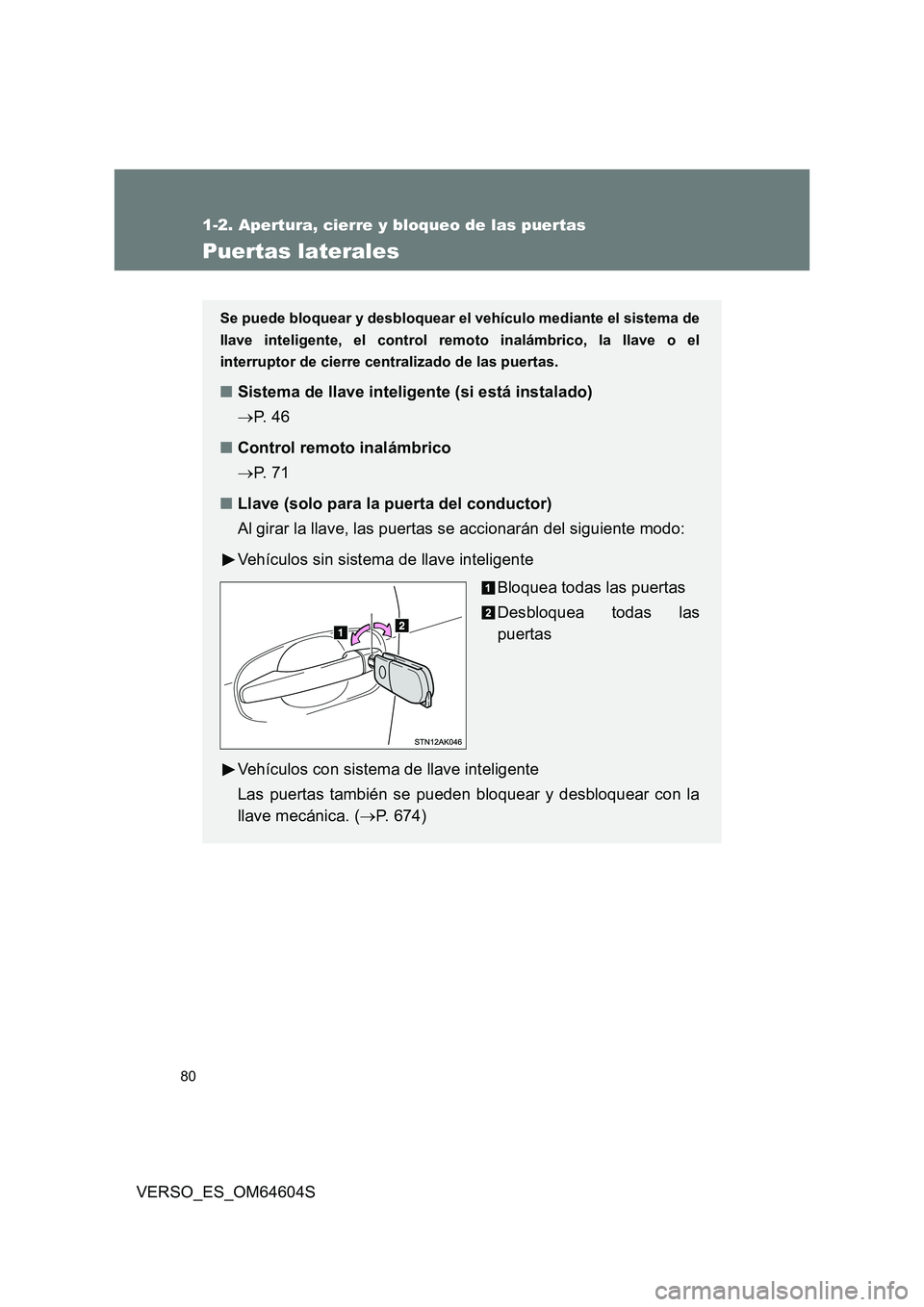 TOYOTA VERSO 2017  Manual del propietario (in Spanish) 80
1-2. Apertura, cierre y bloqueo de las puertas
VERSO_ES_OM64604S
Puertas laterales
Se puede bloquear y desbloquear el vehículo mediante el sistema de 
llave inteligente, el control remoto inalámb
