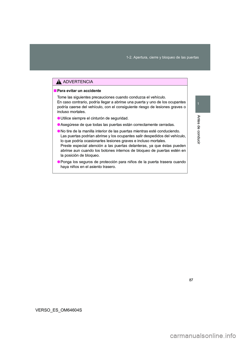 TOYOTA VERSO 2017  Manual del propietario (in Spanish) 87 
1-2. Apertura, cierre y bloqueo de las puertas
1
Antes de conducir
VERSO_ES_OM64604S
ADVERTENCIA
■ Para evitar un accidente 
Tome las siguientes precauciones cuando conduzca el vehículo. 
En ca
