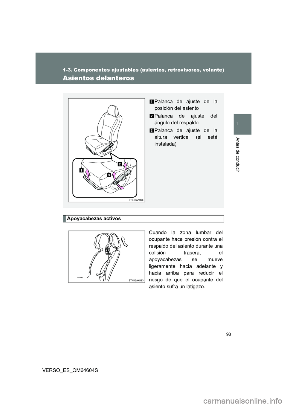 TOYOTA VERSO 2017  Manual del propietario (in Spanish) 93
1
Antes de conducir
VERSO_ES_OM64604S
1-3. Componentes ajustables (asientos, retrovisores, volante)
Asientos delanteros
Apoyacabezas activos 
Cuando la zona lumbar del 
ocupante hace presión contr