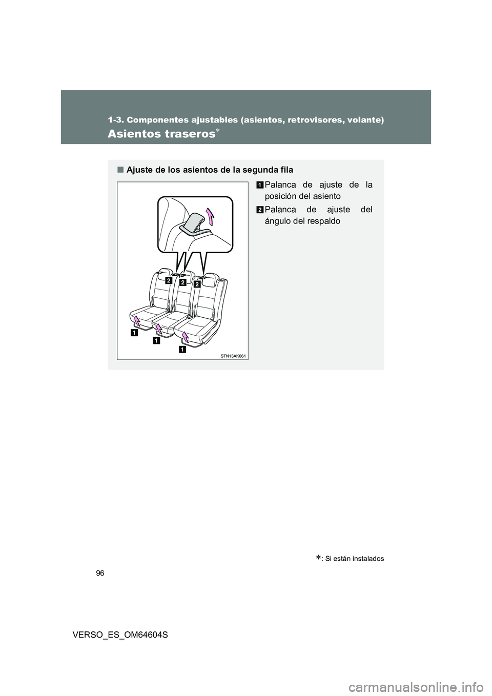 TOYOTA VERSO 2017  Manual del propietario (in Spanish) 96
1-3. Componentes ajustables (asientos, retrovisores, volante)
VERSO_ES_OM64604S
Asientos traseros
: Si están instalados
■Ajuste de los asientos de la segunda fila 
Palanca de ajuste de la 
