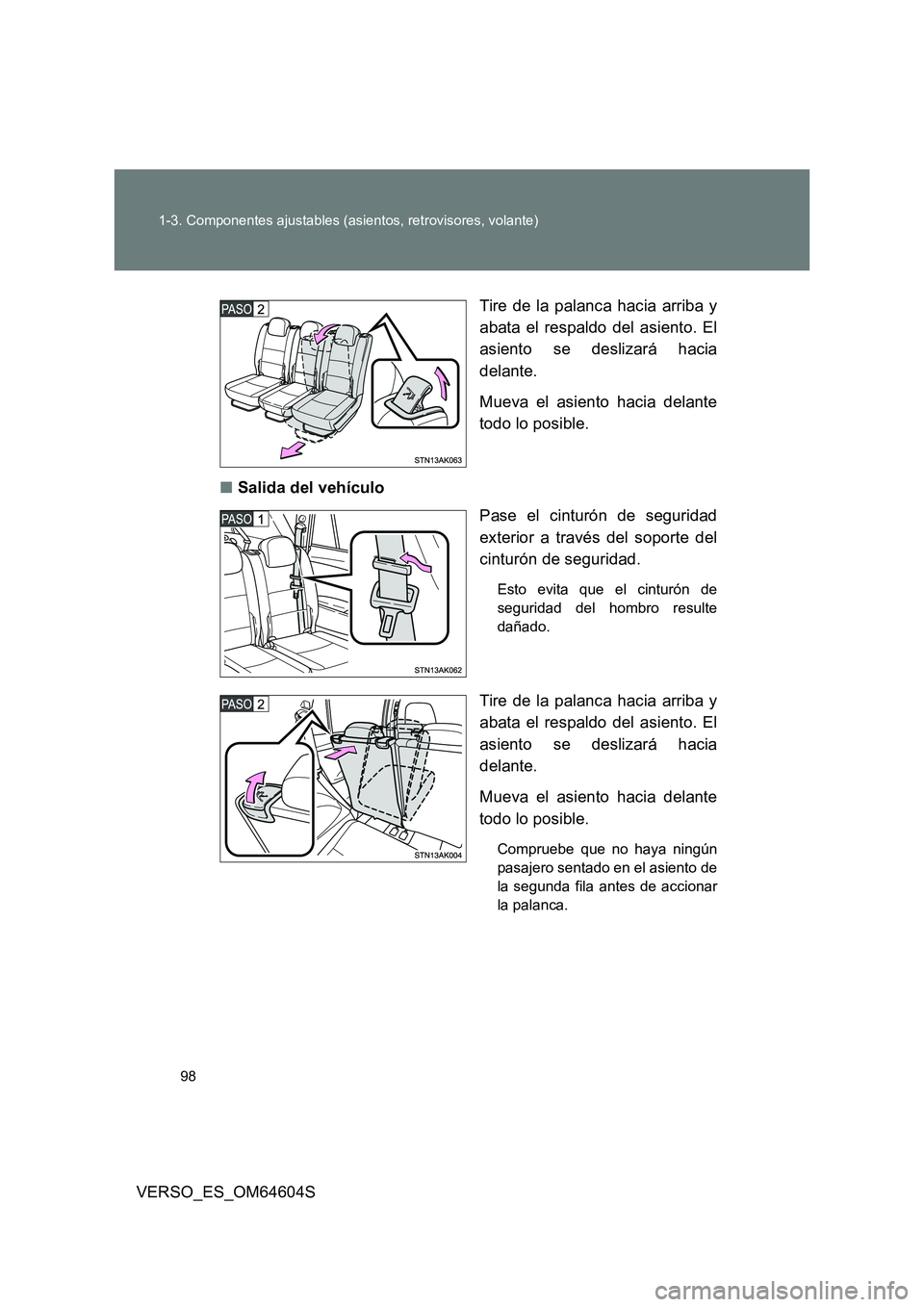 TOYOTA VERSO 2017  Manual del propietario (in Spanish) 98 
1-3. Componentes ajustables (asientos, retrovisores, volante)
VERSO_ES_OM64604S 
Tire de la palanca hacia arriba y 
abata el respaldo del asiento. El 
asiento se deslizará hacia 
delante. 
Mueva 