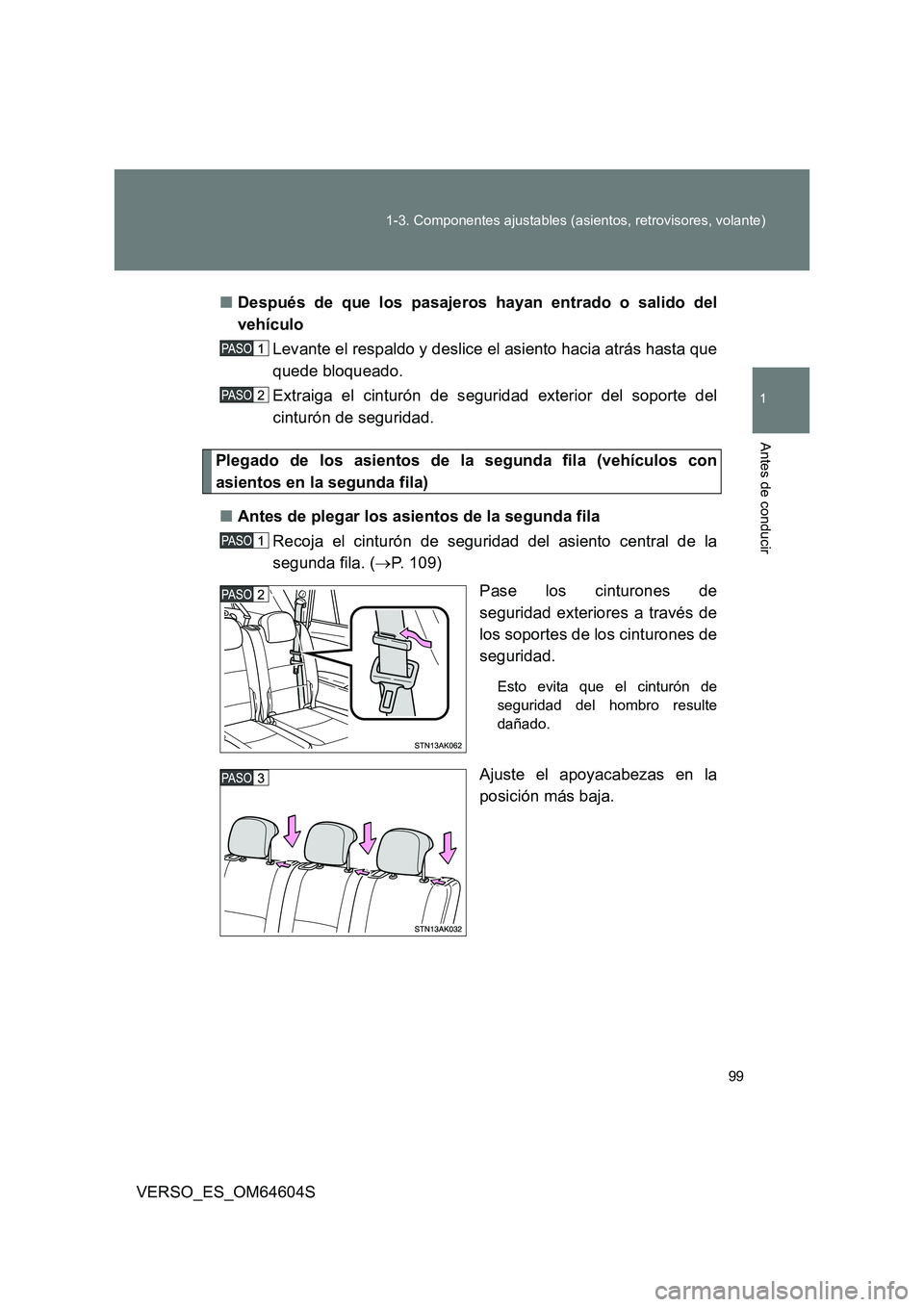 TOYOTA VERSO 2017  Manual del propietario (in Spanish) 99 
1-3. Componentes ajustables (asientos, retrovisores, volante)
1
Antes de conducir
VERSO_ES_OM64604S 
■ Después de que los pasajeros hayan entrado o salido del 
vehículo 
Levante el respaldo y 