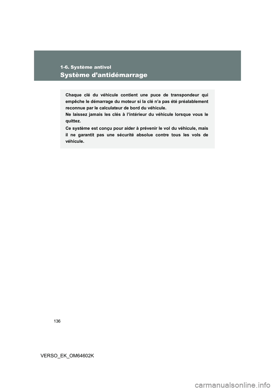 TOYOTA VERSO 2017  Manuel du propriétaire (in French) 136
VERSO_EK_OM64602K
1-6. Système antivol
Système d’antidémarrage
Chaque clé du véhicule contient une puce de transpondeur qui 
empêche le démarrage du moteur si la clé n’a pas été pré