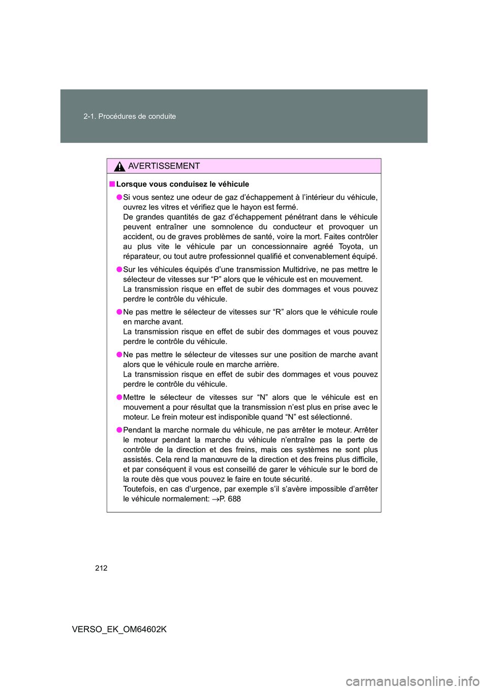 TOYOTA VERSO 2017 Manuel du propriétaire (in French) 212
2-1. Procédures de conduite
VERSO_EK_OM64602K
AVERTISSEMENT
■ Lorsque vous conduisez le véhicule
● Si vous sentez une odeur de gaz d’échappement à l’intérieur du véhicule,
ouvrez TOYOTA VERSO 2017 Manuel du propriétaire (in French) 212
2-1. Procédures de conduite
VERSO_EK_OM64602K
AVERTISSEMENT
■ Lorsque vous conduisez le véhicule
● Si vous sentez une odeur de gaz d’échappement à l’intérieur du véhicule,
ouvrez