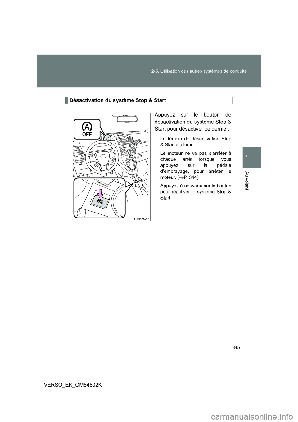 TOYOTA VERSO 2017  Manuel du propriétaire (in French) 345 
2-5. Utilisation des autres systèmes de conduite
2
Au volant
VERSO_EK_OM64602K
Désactivation du système Stop & Start 
Appuyez sur le bouton de 
désactivation du système Stop &
Start pour dé