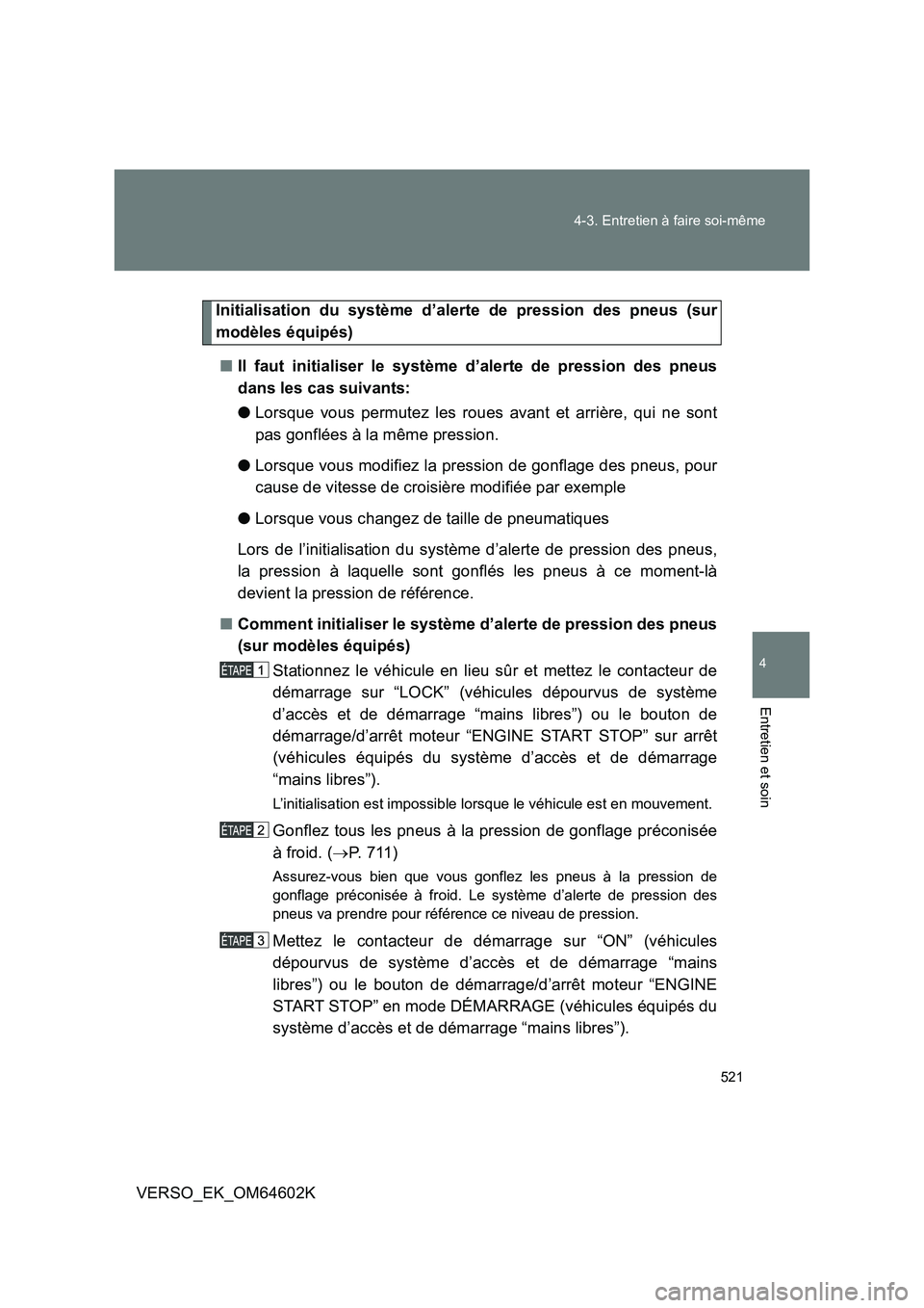 TOYOTA VERSO 2017 Manuel du propriétaire (in French) 521
4-3. Entretien à faire soi-même
4
Entretien et soin
VERSO_EK_OM64602K
Initialisation du système d’alerte de pression des pneus (sur
modèles équipés)
■ Il faut initialiser le système TOYOTA VERSO 2017 Manuel du propriétaire (in French) 521
4-3. Entretien à faire soi-même
4
Entretien et soin
VERSO_EK_OM64602K
Initialisation du système d’alerte de pression des pneus (sur
modèles équipés)
■ Il faut initialiser le système