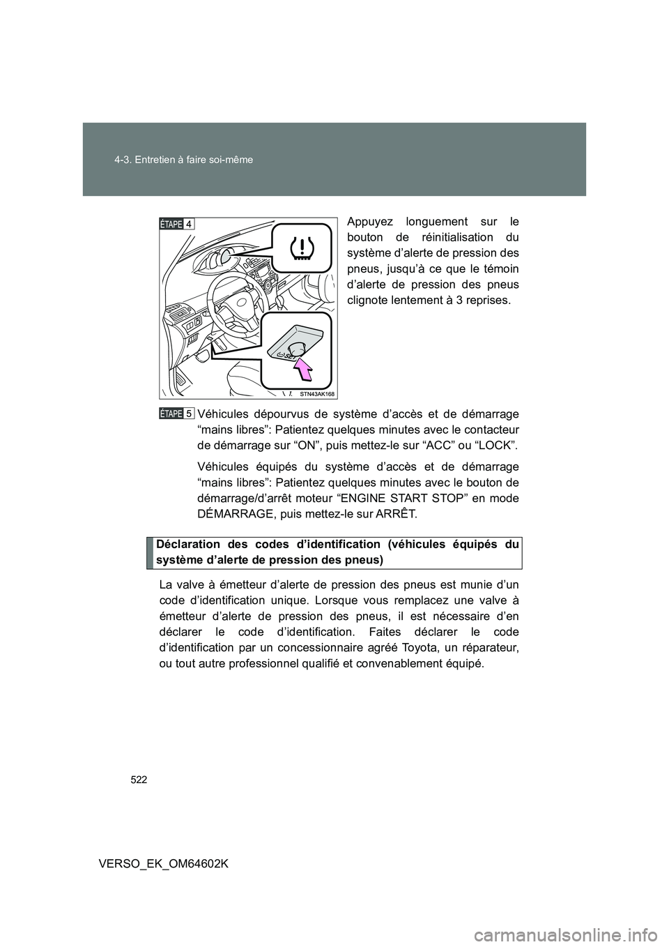 TOYOTA VERSO 2017 Manuel du propriétaire (in French) 522
4-3. Entretien à faire soi-même
VERSO_EK_OM64602K
Appuyez longuement sur le
bouton de réinitialisation du
système d’alerte de pression des
pneus, jusqu’à ce que le témoin
d’alerte TOYOTA VERSO 2017 Manuel du propriétaire (in French) 522
4-3. Entretien à faire soi-même
VERSO_EK_OM64602K
Appuyez longuement sur le
bouton de réinitialisation du
système d’alerte de pression des
pneus, jusqu’à ce que le témoin
d’alerte