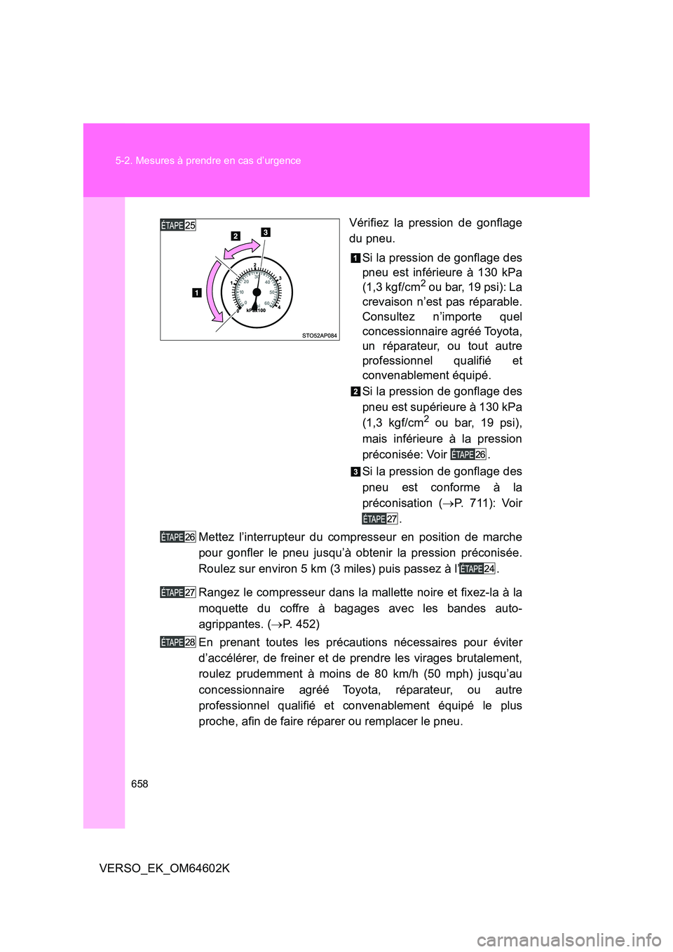 TOYOTA VERSO 2017 Manuel du propriétaire (in French) 658
5-2. Mesures à prendre en cas d’urgence
VERSO_EK_OM64602K
Vérifiez la pression de gonflage
du pneu.
Si la pression de gonflage des
pneu est inférieure à 130 kPa
(1,3 kgf/cm2 ou bar, 19 TOYOTA VERSO 2017 Manuel du propriétaire (in French) 658
5-2. Mesures à prendre en cas d’urgence
VERSO_EK_OM64602K
Vérifiez la pression de gonflage
du pneu.
Si la pression de gonflage des
pneu est inférieure à 130 kPa
(1,3 kgf/cm2 ou bar, 19