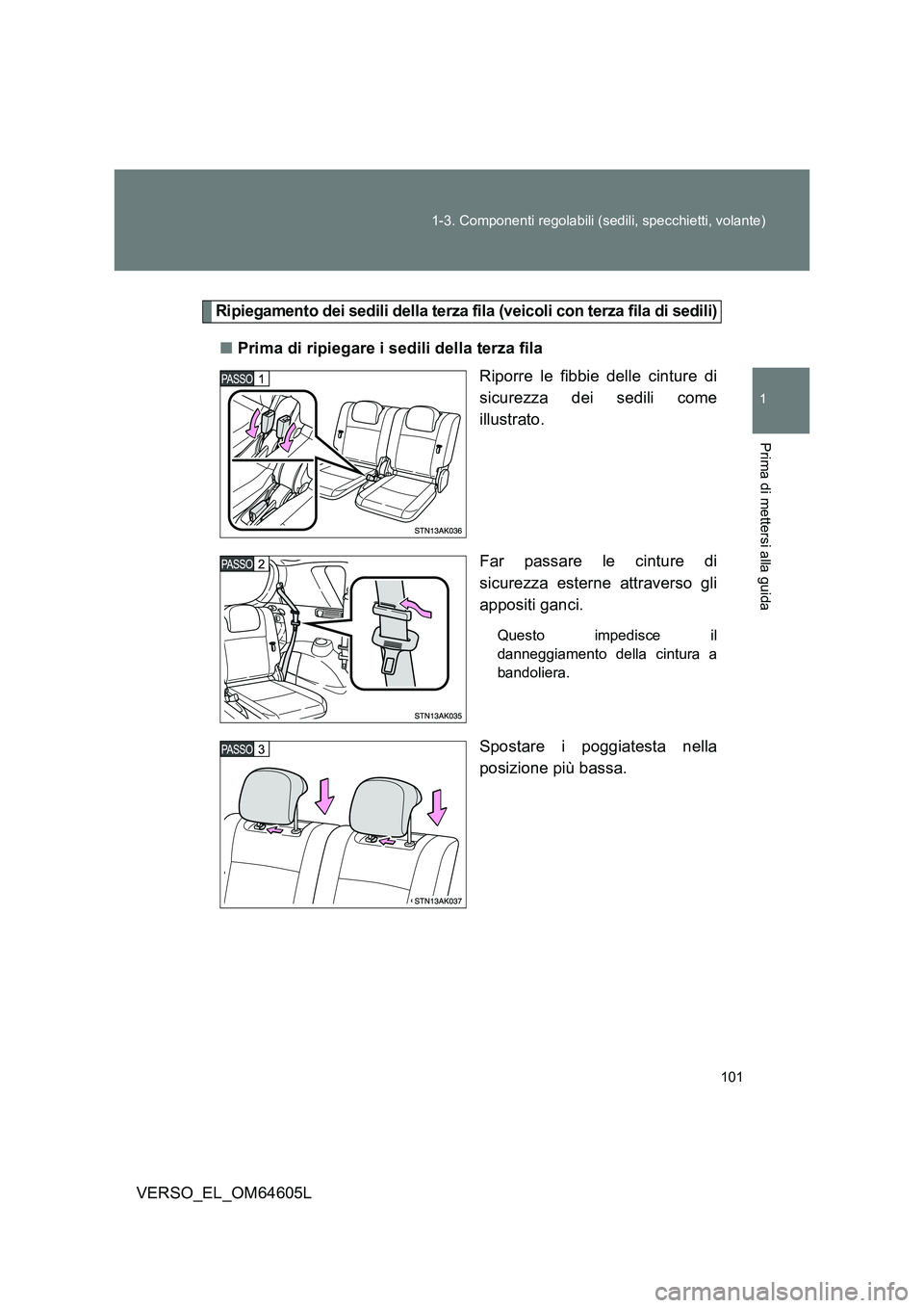 TOYOTA VERSO 2017  Manuale duso (in Italian) 101 
1-3. Componenti regolabili (sedili, specchietti, volante)
1
Prima di mettersi alla guida
VERSO_EL_OM64605L
Ripiegamento dei sedili della terza fila (veicoli con terza fila di sedili)
■ Prima di