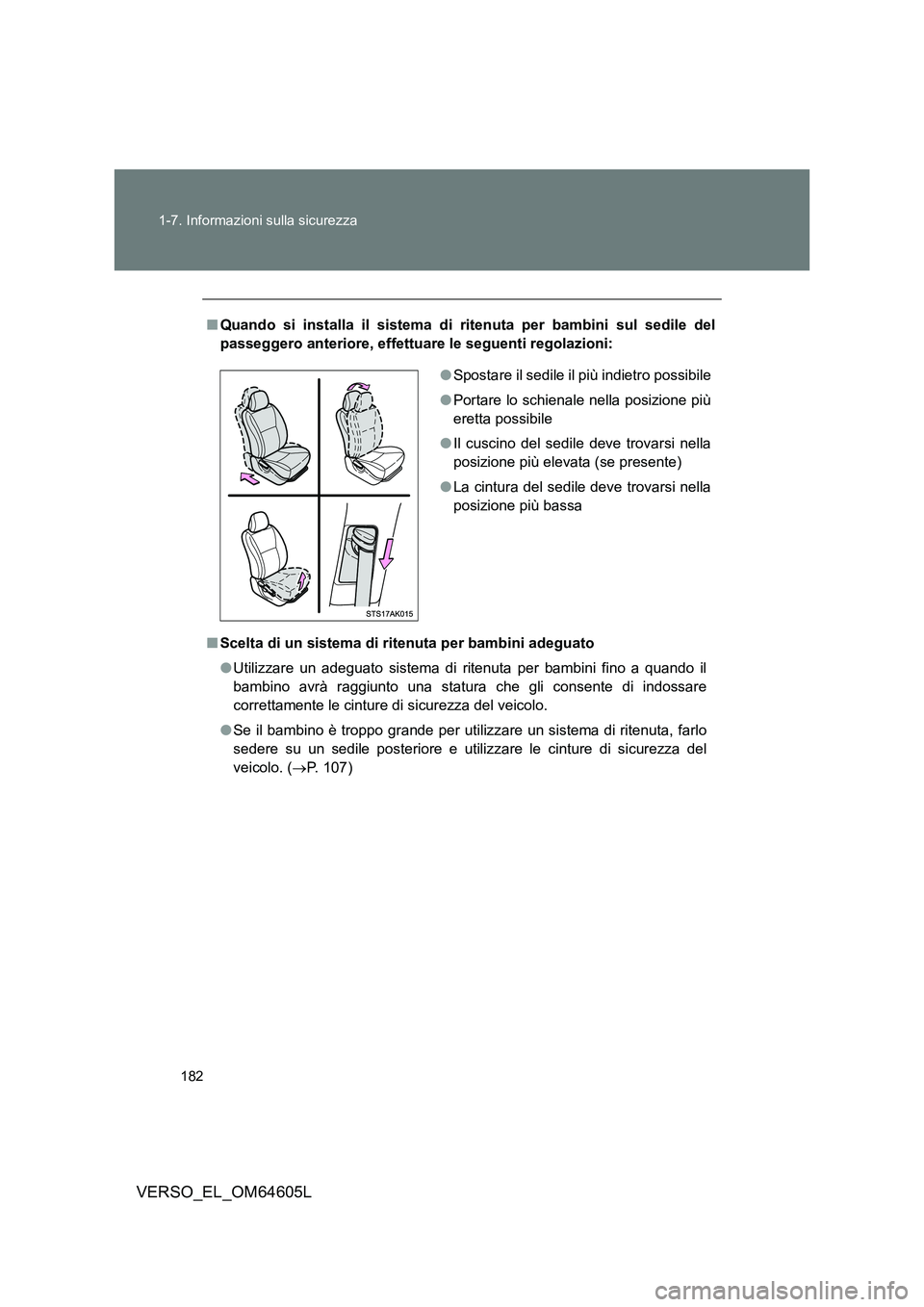 TOYOTA VERSO 2017  Manuale duso (in Italian) 182 
1-7. Informazioni sulla sicurezza
VERSO_EL_OM64605L
■ Quando si installa il sistema di ritenuta per bambini sul sedile del 
passeggero anteriore, effettuare le seguenti regolazioni: 
■ Scelta
