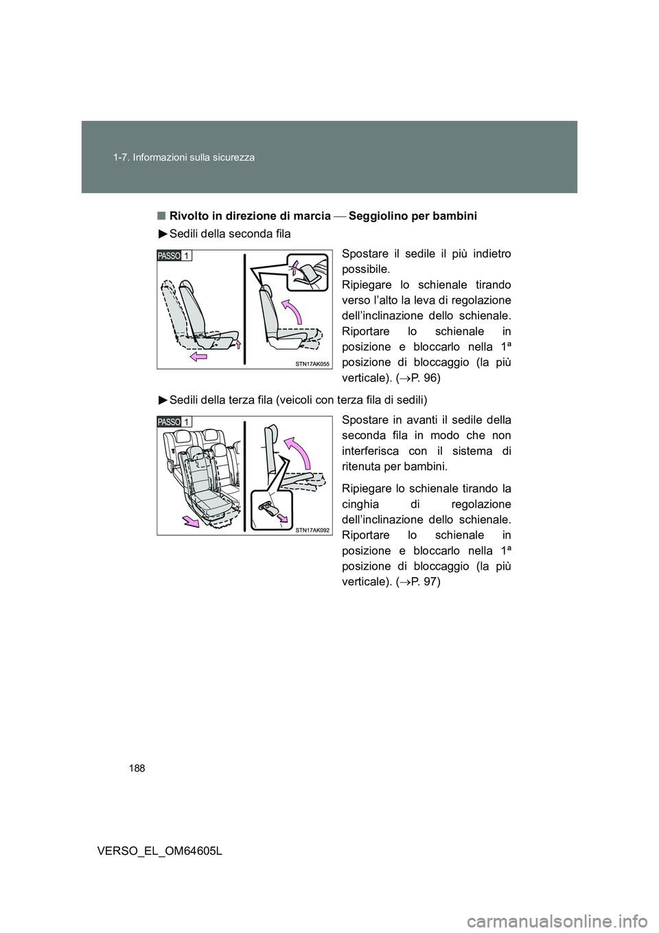 TOYOTA VERSO 2017  Manuale duso (in Italian) 188 
1-7. Informazioni sulla sicurezza
VERSO_EL_OM64605L 
■ Rivolto in direzione di marcia Seggiolino per bambini 
Sedili della seconda fila 
Spostare il sedile il più indietro 
possibile. 
R