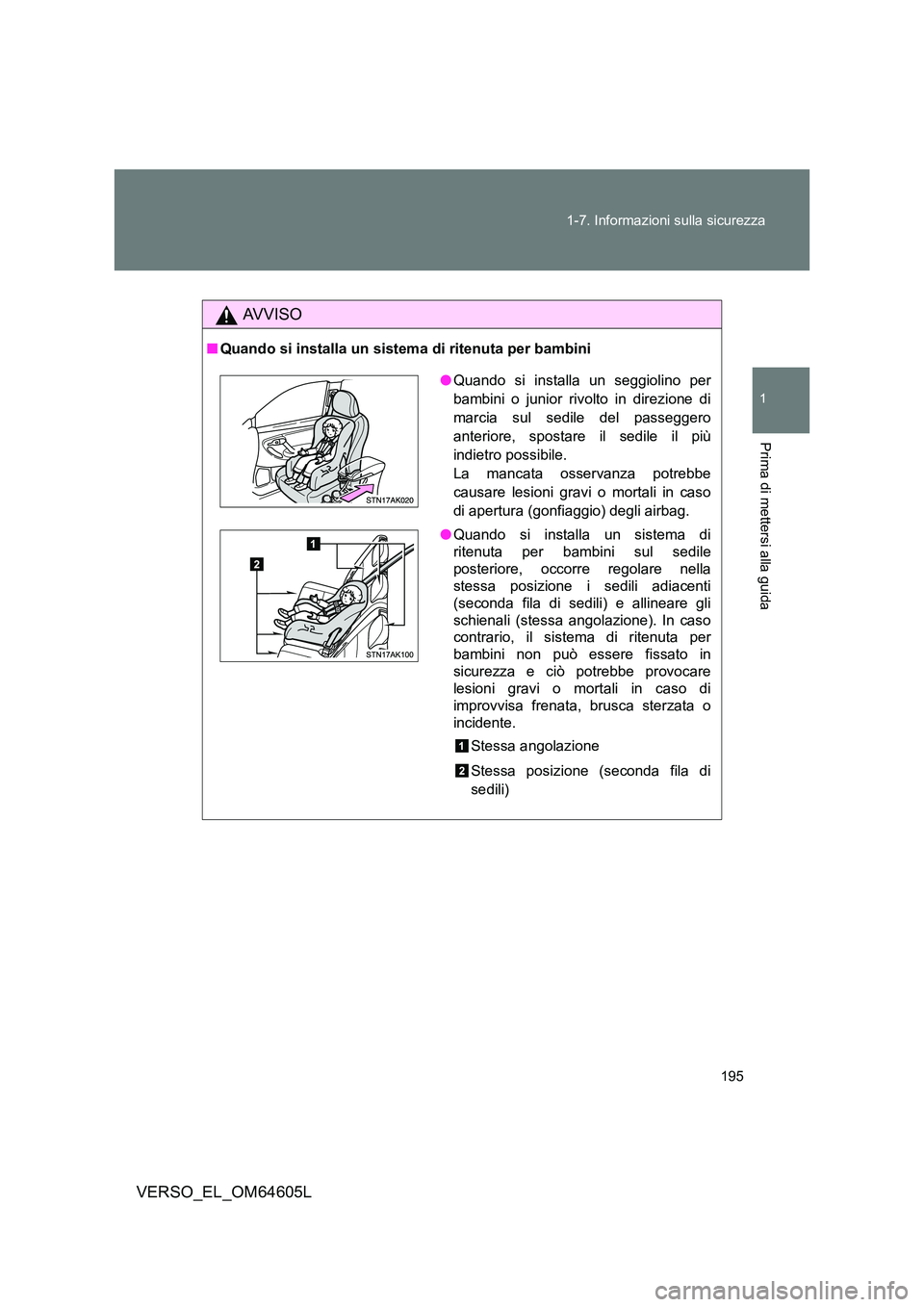 TOYOTA VERSO 2017  Manuale duso (in Italian) 195 
1-7. Informazioni sulla sicurezza
1
Prima di mettersi alla guida
VERSO_EL_OM64605L
AVVISO
■ Quando si installa un sistema di ritenuta per bambini
●Quando si installa un seggiolino per 
bambin