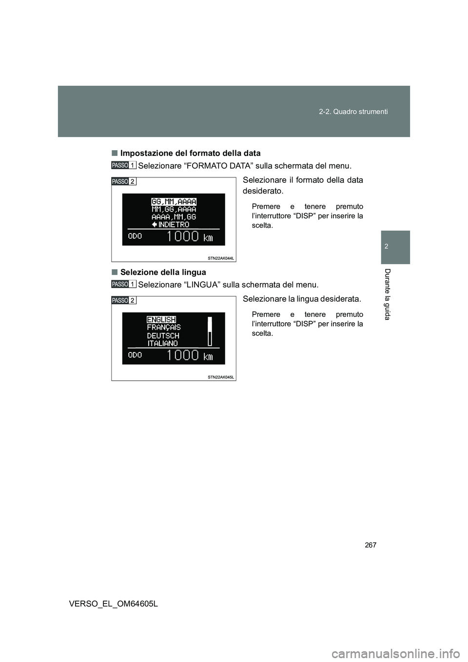 TOYOTA VERSO 2017  Manuale duso (in Italian) 267 
2-2. Quadro strumenti
2
Durante la guida
VERSO_EL_OM64605L 
■ Impostazione del formato della data 
Selezionare “FORMATO DATA” sulla schermata del menu. 
Selezionare il formato della data 
d