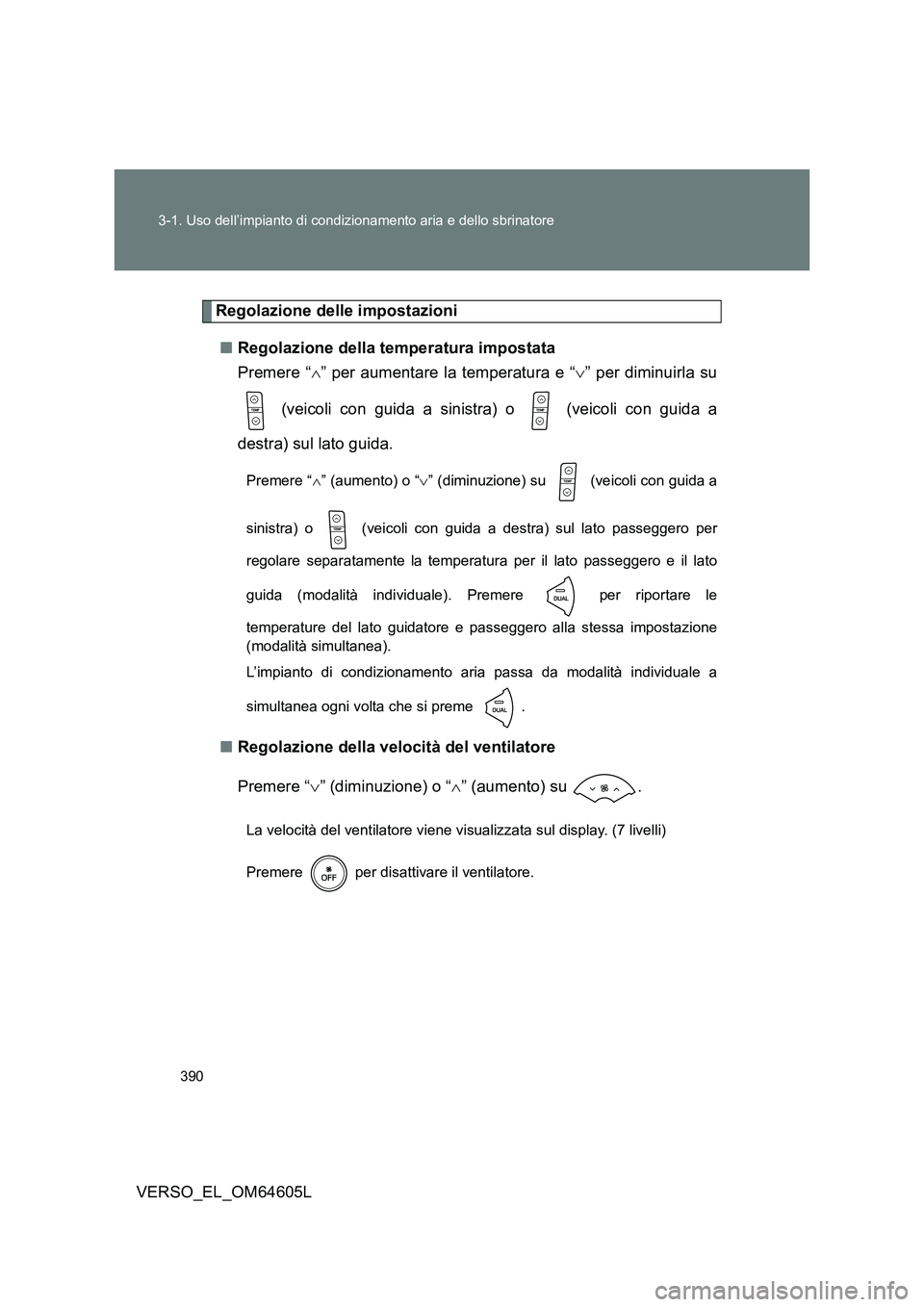 TOYOTA VERSO 2017  Manuale duso (in Italian) 390 
3-1. Uso dell’impianto di condizionamento aria e dello sbrinatore
VERSO_EL_OM64605L
Regolazione delle impostazioni 
■ Regolazione della temperatura impostata 
Premere “ ” per aumentare