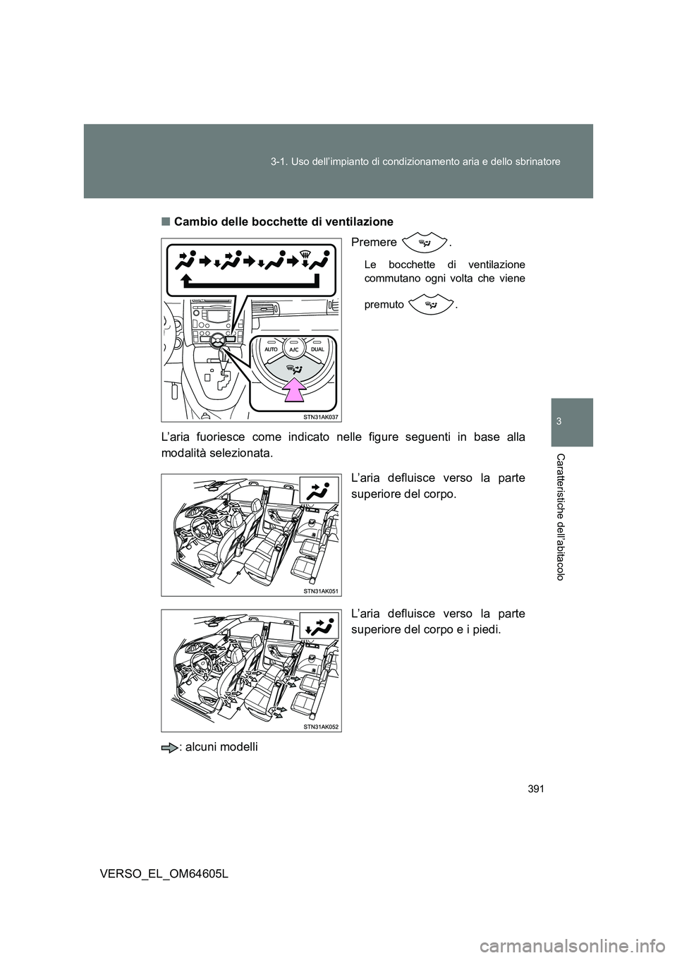 TOYOTA VERSO 2017  Manuale duso (in Italian) 391 
3-1. Uso dell’impianto di condizionamento aria e dello sbrinatore
3
Caratteristiche dell’abitacolo
VERSO_EL_OM64605L 
■ Cambio delle bocchette di ventilazione 
Premere .
Le bocchette di ven