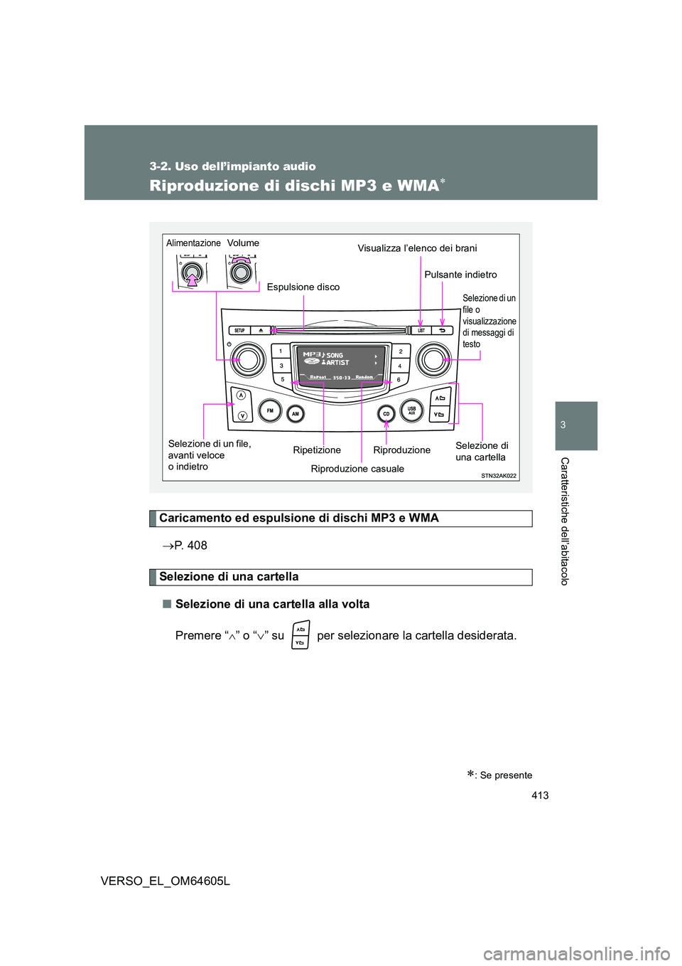TOYOTA VERSO 2017  Manuale duso (in Italian) 413
3-2. Uso dell’impianto audio
3
Caratteristiche dell’abitacolo
VERSO_EL_OM64605L
Riproduzione di dischi MP3 e WMA
Caricamento ed espulsione di dischi MP3 e WMA 
 P.  4 0 8
Selezione di un