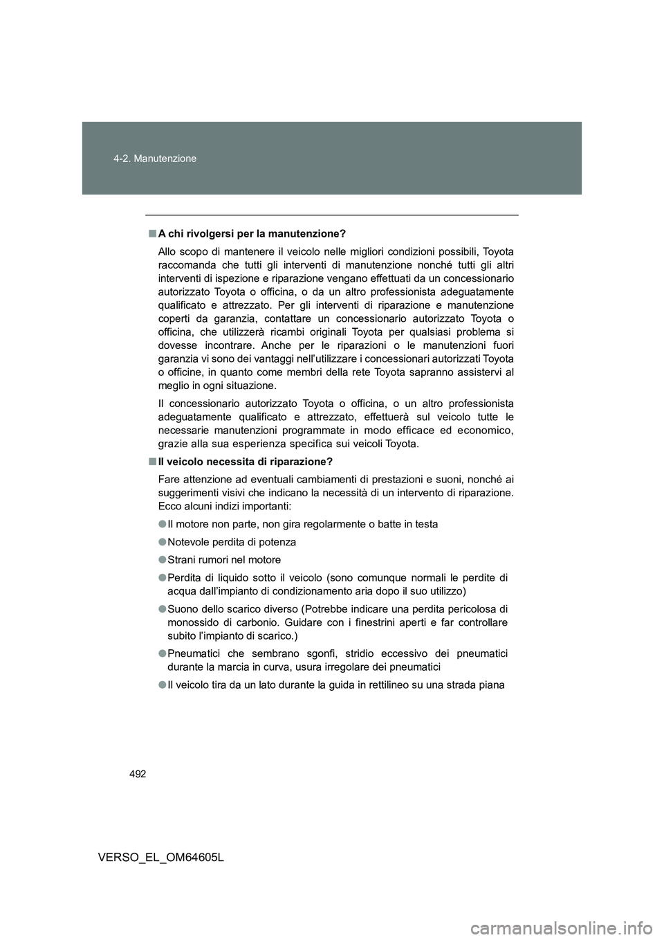 TOYOTA VERSO 2017 Manuale duso (in Italian) 492
4-2. Manutenzione
VERSO_EL_OM64605L
■ A chi rivolgersi per la manutenzione?
Allo scopo di mantenere il veicolo nelle migliori condizioni possibili, Toyota
raccomanda che tutti gli interventi TOYOTA VERSO 2017 Manuale duso (in Italian) 492
4-2. Manutenzione
VERSO_EL_OM64605L
■ A chi rivolgersi per la manutenzione?
Allo scopo di mantenere il veicolo nelle migliori condizioni possibili, Toyota
raccomanda che tutti gli interventi