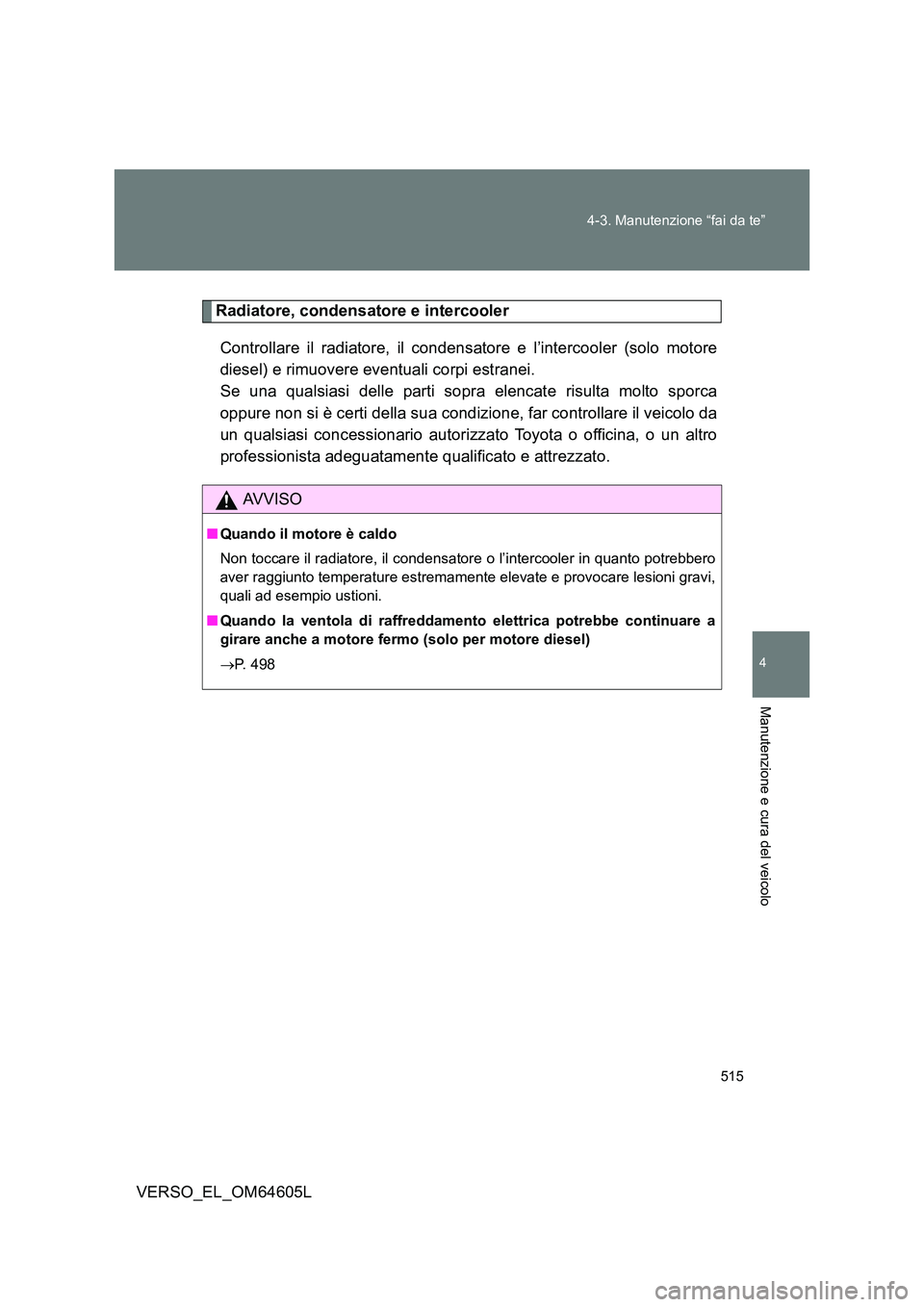 TOYOTA VERSO 2017  Manuale duso (in Italian) 515 
4-3. Manutenzione “fai da te”
4
Manutenzione e cura del veicolo
VERSO_EL_OM64605L
Radiatore, condensatore e intercooler 
Controllare il radiatore, il condensatore e l’intercooler (solo moto