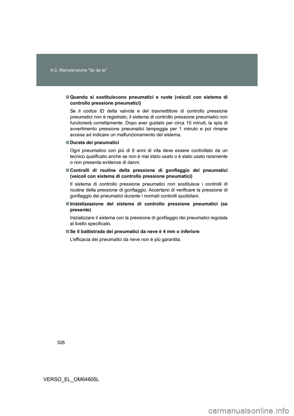 TOYOTA VERSO 2017 Manuale duso (in Italian) 528
4-3. Manutenzione “fai da te”
VERSO_EL_OM64605L
■ Quando si sostituiscono pneumatici e ruote (veicoli con sistema di
controllo pressione pneumatici)
Se il codice ID della valvola e del tr TOYOTA VERSO 2017 Manuale duso (in Italian) 528
4-3. Manutenzione “fai da te”
VERSO_EL_OM64605L
■ Quando si sostituiscono pneumatici e ruote (veicoli con sistema di
controllo pressione pneumatici)
Se il codice ID della valvola e del tr